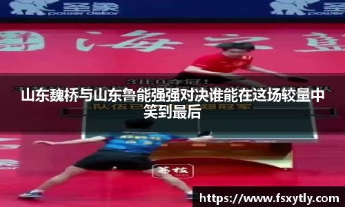 J9山东魏桥与山东鲁能强强对决谁能在这场较量中笑到最后